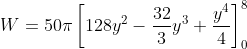 W=50\pi \left [ 128y^{2}-\frac{32}{3}y^{3}+\frac{y^{4}}{4} \right ]_{0}^{8}